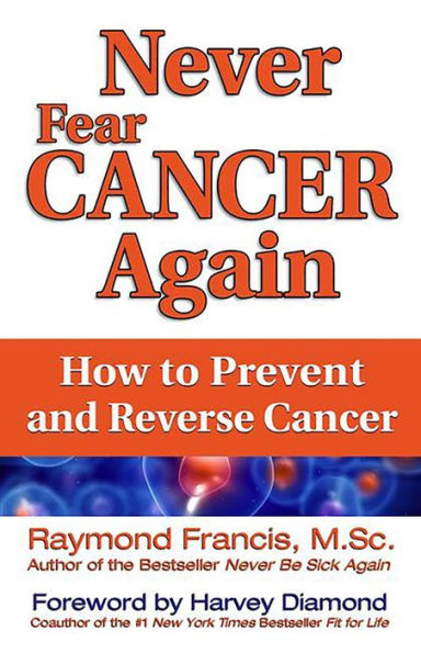 Never Fear Cancer Again: How to Prevent and Reverse Cancer