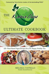 The Karma Chow Ultimate Cookbook: 125+ Delectable Plant-Based Vegan Recipes for a Fit, Happy, Healthy You