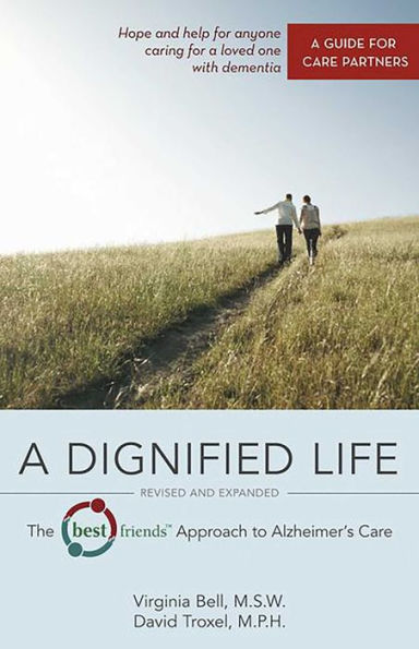A Dignified Life: The Best FriendsT Approach to Alzheimer's Care: A Guide for Care Partners