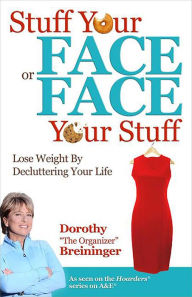 Stuff Your Face or Face Your Stuff: The Organized Approach to Lose Weight by Decluttering Your Life