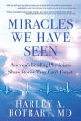 Miracles We Have Seen: America's Leading Physicians Share Stories They Can't Forget