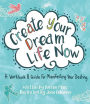 Create Your Dream Life Now: A Workbook and Guide for Manifesting Your Destiny