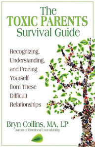 Title: The Toxic Parents Survival Guide: Recognizing, Understanding, and Freeing Yourself from These Difficult Relationships, Author: Bryn Collins