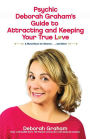 Psychic Deborah Graham's Guide to Attracting and Keeping Your True Love