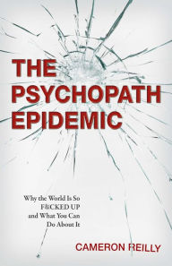 Download new books kindle ipad The Psychopath Epidemic: Why the World Is So F*cked Up and What You Can Do About It 9780757323607 by Cameron Reilly MOBI DJVU in English