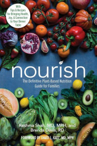Title: Nourish: The Definitive Plant-Based Nutrition Guide for Families--With Tips & Recipes for Bringing Health, Joy, & Connection to Your Dinner Table, Author: Reshma Shah M.D.
