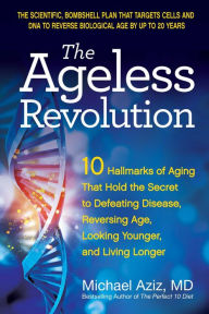 Title: The Ageless Revolution: 10 Hallmarks of Aging That Hold the Secret to Defeating Disease, Reversing Age, Looking Younger, and Living Longer, Author: Michael Aziz MD