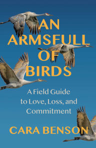 Title: An Armsfull of Birds: A Field Guide to Love, Loss, and Commitment, Author: Cara Benson