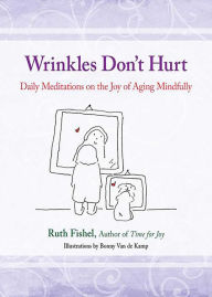 Wrinkles Don't Hurt: The Joy of Aging Mindfully