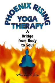 Title: Phoenix Rising Yoga Therapy: A Bridge from Body to Soul, Author: Michael Lee