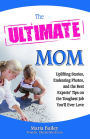 The Ultimate Mom: Uplifting Stories, Endearing Photos, and the Best Experts' Tips on the Toughest Job You'll Ever Love
