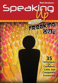 Speaking Up Without Freaking Out: 35 Techniques for Confident Calm and Competent Presenting / Edition 1