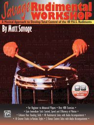 Title: Savage Rudimental Workshop: A Musical Approach to Develop Total Control of the 40 P.A.S. Rudiments, Book & Online Audio, Author: Matt Savage