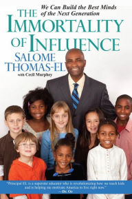 Title: The Immortality of Influence: We Can Build the Best Minds of the Next Generation, Author: Salome Thomas-EL