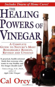The Healing Powers of Vinegar: A Complete Guide to Nature's Most Remarkable Remedy