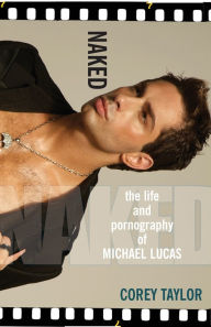 Title: Naked: The Life and Pornography of Michael Lucas, Author: Corey Taylor