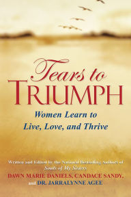 Title: Tears to Triumph: Women Learn to Live, Love, and Thrive, Author: Dawn Marie Daniels