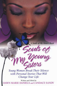 Title: Souls of My Young Sisters: Young Women Break Their Silence with Personal Stories That Will Change Your Life, Author: Dawn Marie Daniels