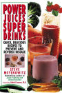 Power Juices, Super Drinks: Quick, Delicious Recipes to Prevent and Reverse Disease