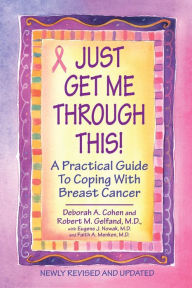 Title: Just Get Me Through This! - Revised and Updated: A Practical Guide to Coping with Breast Cancer, Author: Deborah A. Cohen