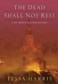 Title: The Dead Shall Not Rest (Dr. Thomas Silkstone Series #2), Author: Tessa Harris