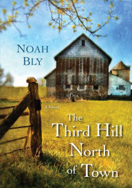 Title: The Third Hill North of Town, Author: Noah Bly