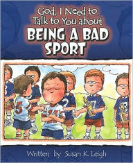 Title: God, I Need to Talk to You about Being a Bad Sport, Author: Susan K. Leigh