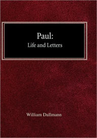 Title: Paul: His Life and Letters, Author: William Dallmann