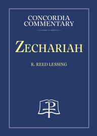 Title: Zechariah Concordia Commentary, Author: Reed Lessing