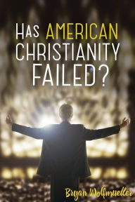 Title: Has American Christianity Failed?, Author: Bryan Wolfmueller