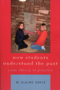 Title: How Students Understand the Past: From Theory to Practice, Author: M. Elaine Davis