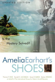 Title: Amelia Earhart's Shoes: Is the Mystery Solved? / Edition 2, Author: Thomas F. King Owner