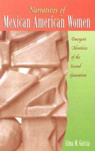 Title: Narratives of Mexican American Women: Emergent Identities of the Second Generation, Author: Alma M. García