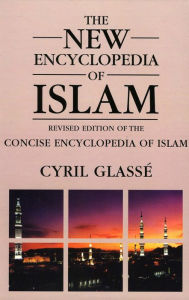 Title: New Encyclopedia of Islam: A Revised Edition of the Concise Encyclopedia of Islam / Edition 582, Author: Cyril Glasse