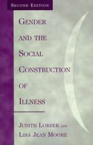 Title: Gender and the Social Construction of Illness / Edition 2, Author: Judith Lorber