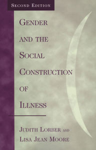 Title: Gender and the Social Construction of Illness / Edition 2, Author: Judith Lorber