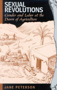 Title: Sexual Revolutions: Gender and Labor at the Dawn of Agriculture / Edition 1, Author: Jane D. Peterson
