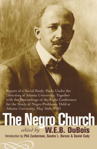 Title: The Negro Church: Report of a Social Study Made under the Direction of Atlanta University; Together with the Proceedings of the Eighth Conference for the Study of the Negro Problems, held at Atlanta University, May 26th, 1903 / Edition 256, Author: W. E. B. Du Bois