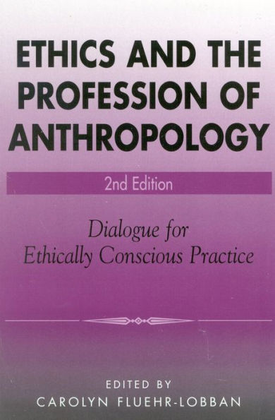 Ethics and the Profession of Anthropology: Dialogue for Ethically Conscious Practice / Edition 2