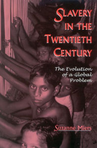 Title: Slavery in the Twentieth Century: The Evolution of a Global Problem / Edition 1, Author: Suzanne Miers