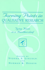 Title: Turning Points in Qualitative Research: Tying Knots in a Handkerchief / Edition 1, Author: Yvonna S. Lincoln