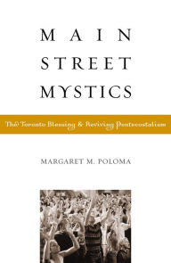 Title: Main Street Mystics: The Toronto Blessing and Reviving Pentecostalism, Author: Margaret Poloma