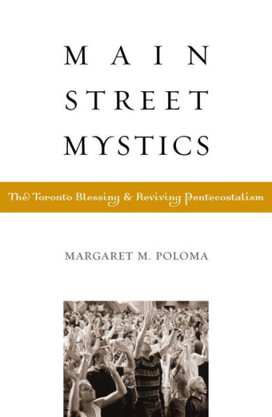 Main Street Mystics: The Toronto Blessing and Reviving Pentecostalism / Edition 224