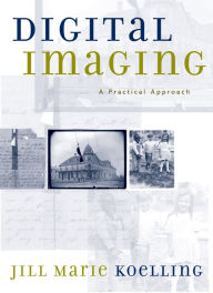 Title: Digital Imaging: A Practical Approach, Author: Jill Marie Koelling