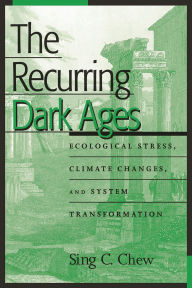 Title: The Recurring Dark Ages: Ecological Stress, Climate Changes, and System Transformation, Author: Sing C. Chew