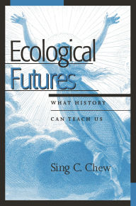 Title: Ecological Futures: What History Can Teach Us / Edition 1, Author: Sing C. Chew