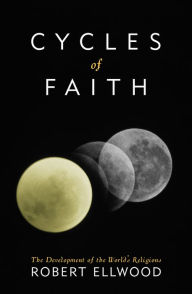 Title: Cycles of Faith: The Development of the World's Religions / Edition 1, Author: Robert Ellwood