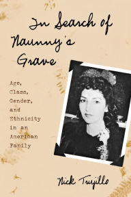 Title: In Search of Naunny's Grave: Age, Class, Gender and Ethnicity in an American Family, Author: Nick Trujillo