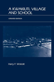Title: A Kwakiutl Village and School, Author: Harry F. Wolcott