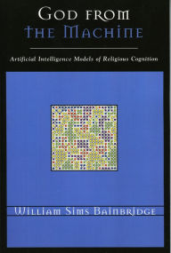 Title: God from the Machine: Artificial Intelligence Models of Religious Cognition, Author: William L. Bainbridge